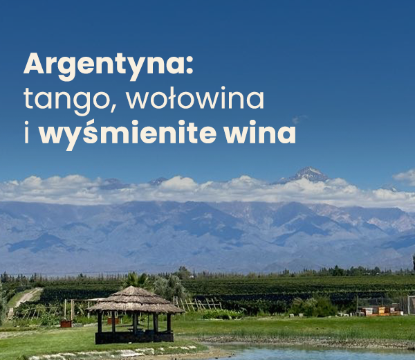 Argentyna – ojczyzna płomiennego tanga, wyśmienitej wołowiny i wyjątkowego wina