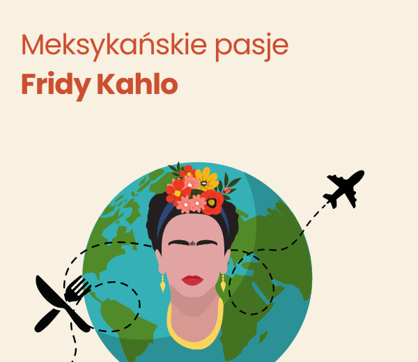 Frida Kahlo – artystka z&nbsp;pasją smaku i&nbsp;podróży